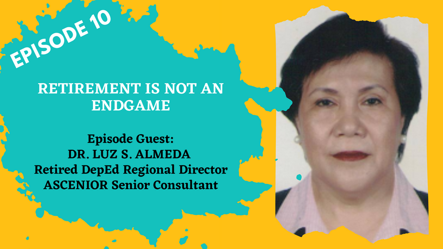 ASCENIOR Fireside Chats Ep10 | RETIREMENT IS NOT AN ENDGAME with Guest Dr. Luz S. Almeda